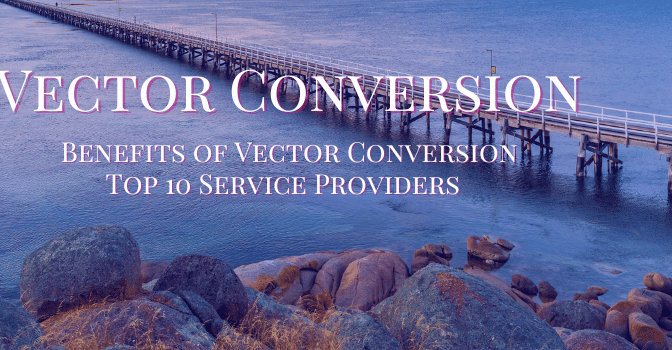 Top 10 Vector Conversion Service Providers and Benefits of Vector Conversion