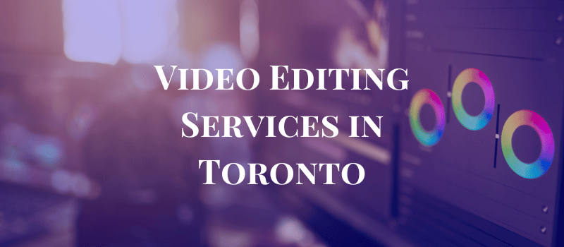 Video Editing Services Toronto
